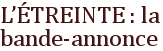 L'ÉTREINTE : la bande-annonce